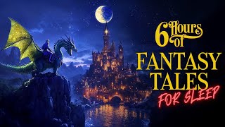 Enchanting Worlds 6 Hours of Soothing Fantasy amp ASMR Sleep Stories [upl. by Wystand]