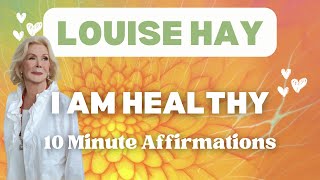 LOUISE HAY  I am healthy  10 Minute Affirmations [upl. by Scevor]