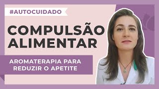 Como reduzir o apetite e a compulsão alimentar com óleos essenciais  Harmonie Aromaterapia [upl. by Nova]