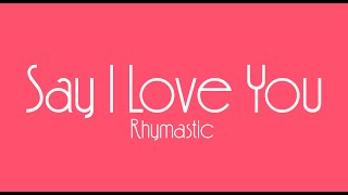 Music Lyrics Say I Love You  Rhymastic [upl. by Sissy]