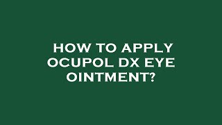 How to apply ocupol dx eye ointment [upl. by Etireuqram]