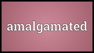 Amalgamated Meaning [upl. by Hillel]