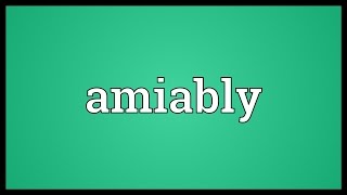 Amiably Meaning [upl. by Anahsal]