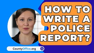 How To Write A Police Report  CountyOfficeorg [upl. by Nura]