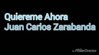 Quiereme Ahora  Juan Carlos Zarabanda Letra [upl. by Cutcheon616]