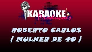 ROBERTO CARLOS  MULHER DE 40  KARAOKE [upl. by Ruamaj]