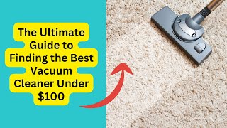 The Ultimate Guide to Finding the Best Vacuum Cleaner Under 100 [upl. by Rico]