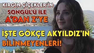 GÖKÇE AKYILDIZ KİMDİR  İŞTE KIRGIN ÇİÇEKLERİN SONGÜLÜ GÖKÇE AKYILDIZIN AĞZINDAN BİLİNMEYENLERİ [upl. by Adlesirg]