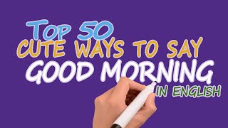 Top 50 Cute Ways To Say Good Morning In English  Good Morning Quotes [upl. by Etan]