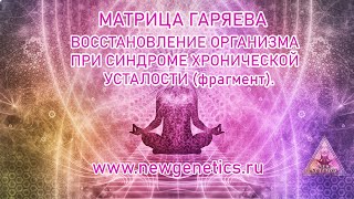 МАТРИЦА ГАРЯЕВА ВОССТАНОВЛЕНИЕ ОРГАНИЗМА ПРИ СИНДРОМЕ ХРОНИЧЕСКОЙ УСТАЛОСТИ MATRIX GARYAYEV [upl. by Marrilee48]