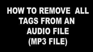 How To Remove All Tags From An Audio File Mp3 File [upl. by Rehpotsirhk]