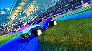 The Top Ten Best Clean Dissolver Car Designs Rocket League [upl. by Patricio607]