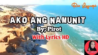 AKO ANG NAMUNIT HD By Pirot with Lyrics [upl. by Samanthia]