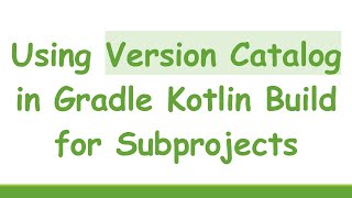 Using Version Catalog in Gradle Kotlin Build for Subprojects [upl. by Akemhs]