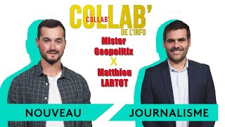 Les nouveaux métiers du journalisme  Matthieu Lartot  Mr Geopolitix  La Collab de linfo [upl. by Dena]