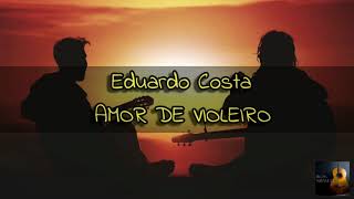 Eduardo Costa Amor De Violeiro LETRA [upl. by Leora]