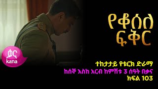 የቆሰለ ፍቅር ክፍል 103  Yeqosele Fikir episode 103 [upl. by Hsemar]