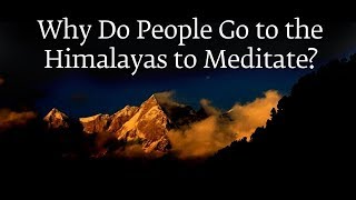 Why Do People Go to the Himalayas to Meditate  Sadhguru [upl. by Dloreh481]