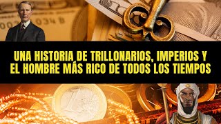 Una historia de TRILLONARIOS IMPERIOS y el hombre más RICO de todos los tiempos [upl. by Merideth]