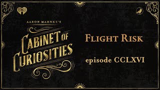 Ep 266 Flight Risk  AARON MAHNKES CABINET OF CURIOSITIES [upl. by Fortunna]