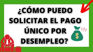 💰¿CÓMO OBTENGO EL PAGO ÚNICO POR DESEMPLEO [upl. by Audrit]