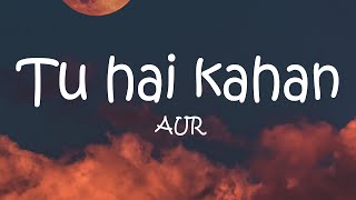 AUR  Tu hai kahan Lyrics [upl. by Ramsey]