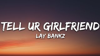 Lay Bankz  Tell Ur Girlfriend Lyrics [upl. by Azelea]