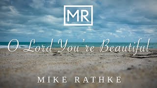 O Lord Youre Beautiful  Official Lyric Video  Mike Rathke [upl. by Yenittirb]