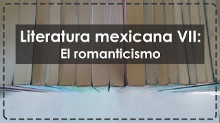 Literatura mexicana VII Romanticismo [upl. by Chita992]