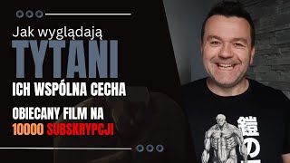 Dil o TYTANACH Jak wyglądają Ich wspólna cecha Obiecany film na 10000 subów [upl. by Imoyik]