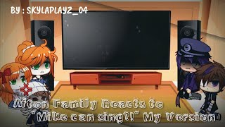 Afton Family Reacts to quotMike Can Singquot My Version [upl. by Stevena]