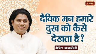 दैविक मन हमारे दुख को कैसे देखता है   Maitreya Dadashree Ji Ke Pravachan  Sanskar TV [upl. by Dawaj]