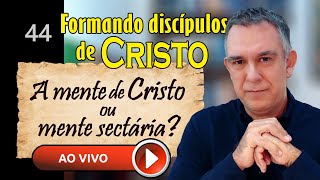 A MENTE DE CRISTO ou Mente Sectária  Formando Discípulos de Cristo 44 [upl. by Wildermuth868]