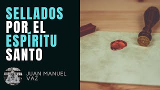 SELLADOS POR EL ESPÍRITU SANTO  Juan Manuel Vaz [upl. by Blanchette]