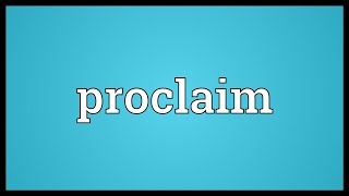 Proclaim Meaning [upl. by Yentihw]