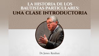 Historia de los Bautistas Particulares Una Clase Introductoria con el Dr James Renihan [upl. by Ateuqirne]