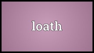 Loath Meaning [upl. by Pyne265]