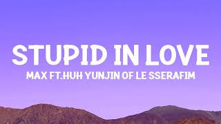 max  STUPID IN LOVE Lyrics feat HUH YUNJIN of LE SSERAFIM [upl. by Eigla977]