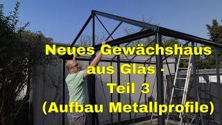 Gewächshaus aus Glas  Teil 3 Aufbau der Metallteile und Profile Modell Madeira Deluxe [upl. by Larkin]