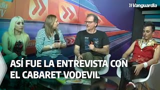 Así fue la entrevista con el Cabaret Vodevil en Vanguardia Liberal  Vanguardia [upl. by Retloc]