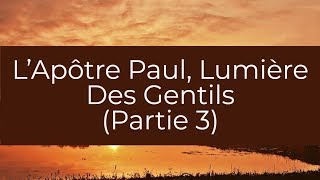 L’Apôtre Paul lumière des gentilsPartie 3 [upl. by Solotsopa]