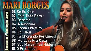 MARI BORGES  Melhores Músicas Gospel 2023 DesertoEstá Tudo Bem O Processo  Louvores e Adoração [upl. by Fenner]