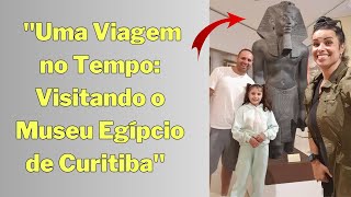 quotUma Viagem no Tempo Visitando o MUSEU EGÍPCIO de Curitibaquot [upl. by Gannes]