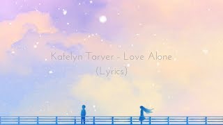 Katelyn Tarver  Love Alone Lyrics [upl. by Nawak708]