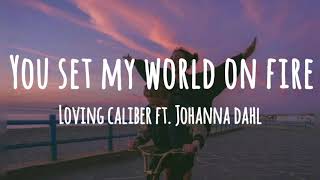 Loving Caliber  You Set My World On Fire Lyrics ft Johanna Dahl [upl. by Christina]