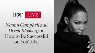 Naomi Campbell and Derek Blasberg on How to Be Successful on YouTube  BoFLIVE [upl. by Atterual]