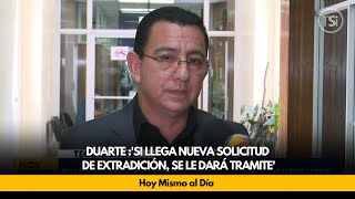 Duarte Si llega nueva solicitud de extradición se le dará trámite [upl. by Anawaj]