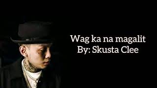 Wag ka nang magalit by Skusta Clee Lyrics video BAD BOY TAGALOG VERSION [upl. by Coulter]