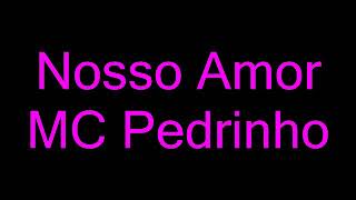 Mc pedrinho nosso amor letra [upl. by Sollie]