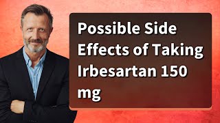 Possible Side Effects of Taking Irbesartan 150 mg [upl. by Akiehs18]